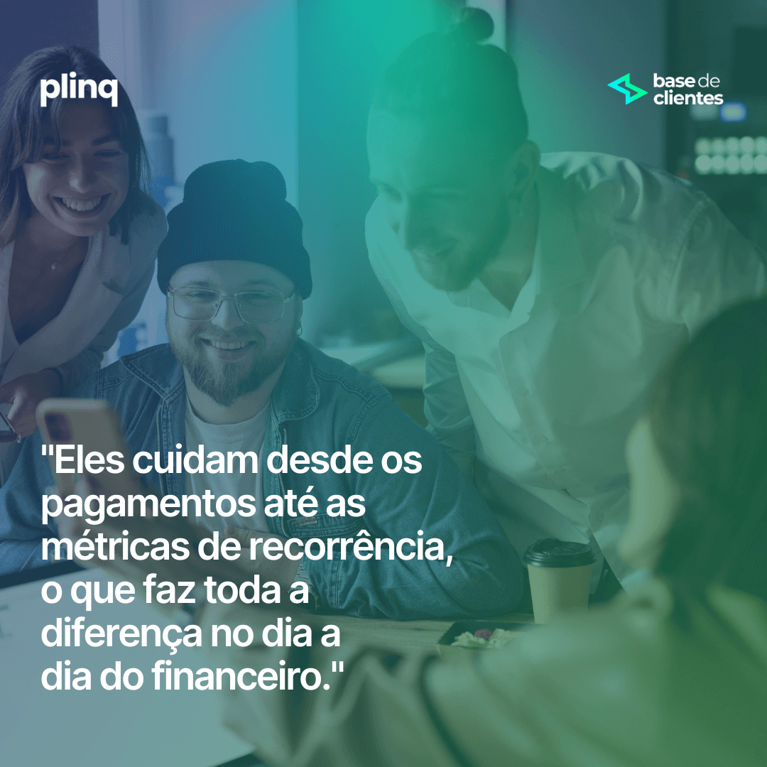 Depoimento da Plinq: “Eles cuidam desde os pagamentos até as métricas de recorrência, o que faz toda a diferença no dia a dia do financeiro.”